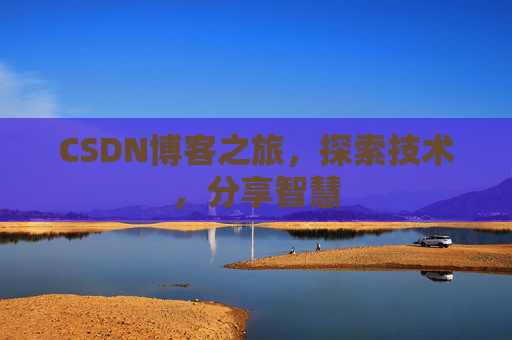 CSDN博客之旅，探索技术，分享智慧